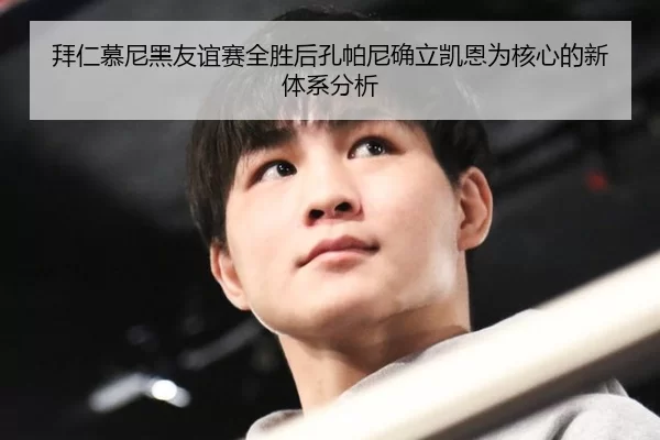 拜仁慕尼黑友谊赛全胜后孔帕尼确立凯恩为核心的新体系分析